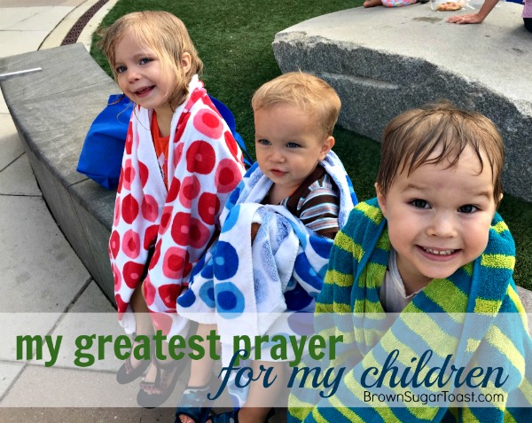 my greatest prayer for my children