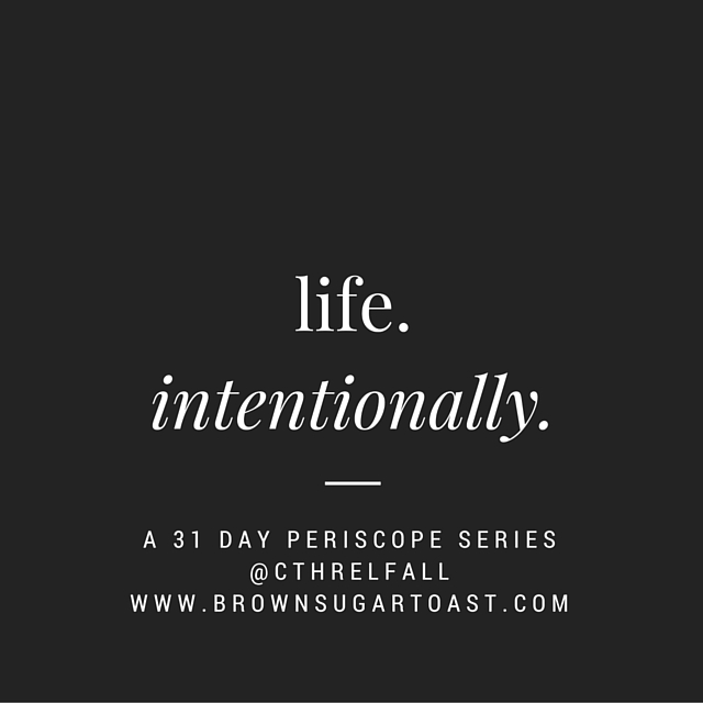 31 day series: life. intentionally.
