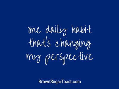 One Daily Habit That’s Changing My Perspective