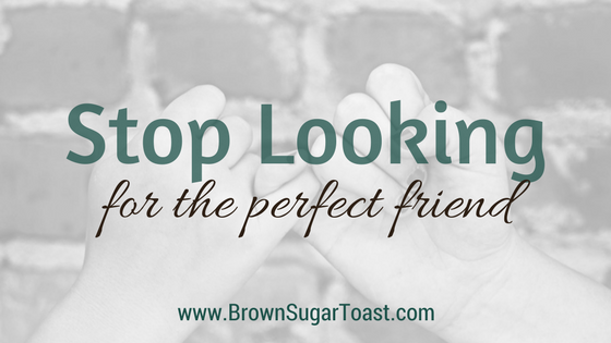 Stop Looking for the Perfect Friend