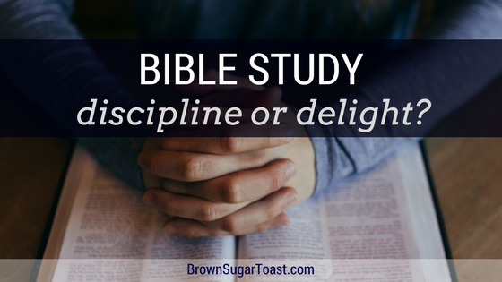 Is Bible Study a Discipline or Delight?