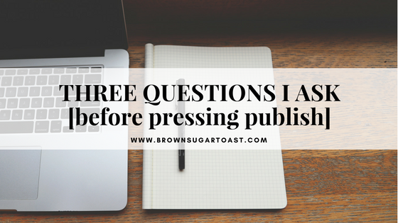 3 Questions I Ask Before Pressing “Publish”