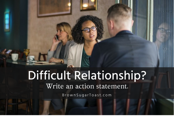 Difficult Relationship? Write an Action Statement.