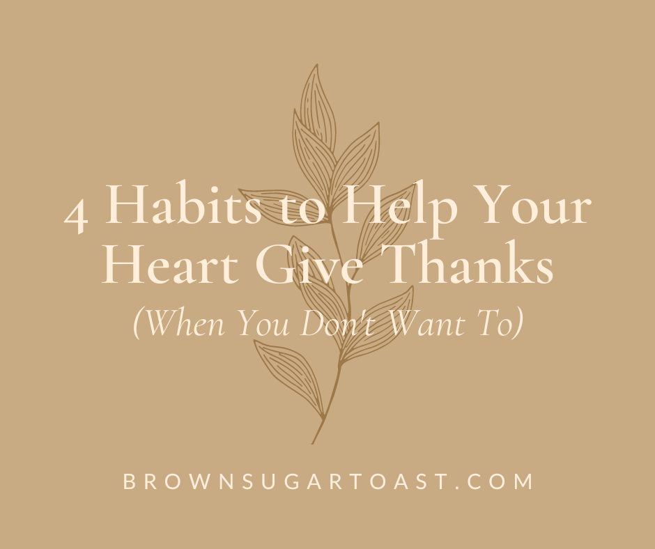 4 Habits to Help Your Heart Give Thanks (When You Don’t Want To)